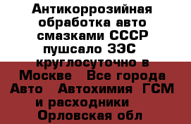 Антикоррозийная обработка авто смазками СССР пушсало/ЗЭС. круглосуточно в Москве - Все города Авто » Автохимия, ГСМ и расходники   . Орловская обл.
